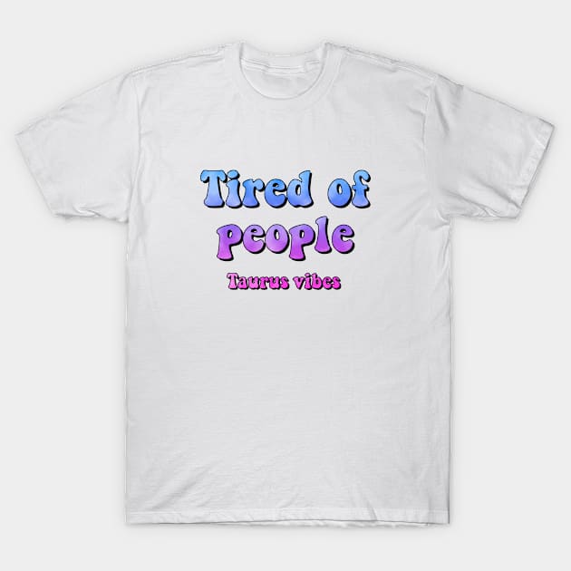 Tired of people Taurus funny quote quotes zodiac astrology signs horoscope 70s aesthetic T-Shirt by Astroquotes